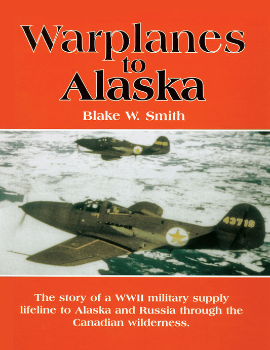 Warplanes to Alaska WW2 Military Supply Lifeline World War 2 Air Force History Book