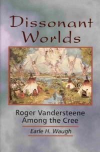 Dissonant Worlds Roger Vandersteene Among Cree First Nations Canada History Book