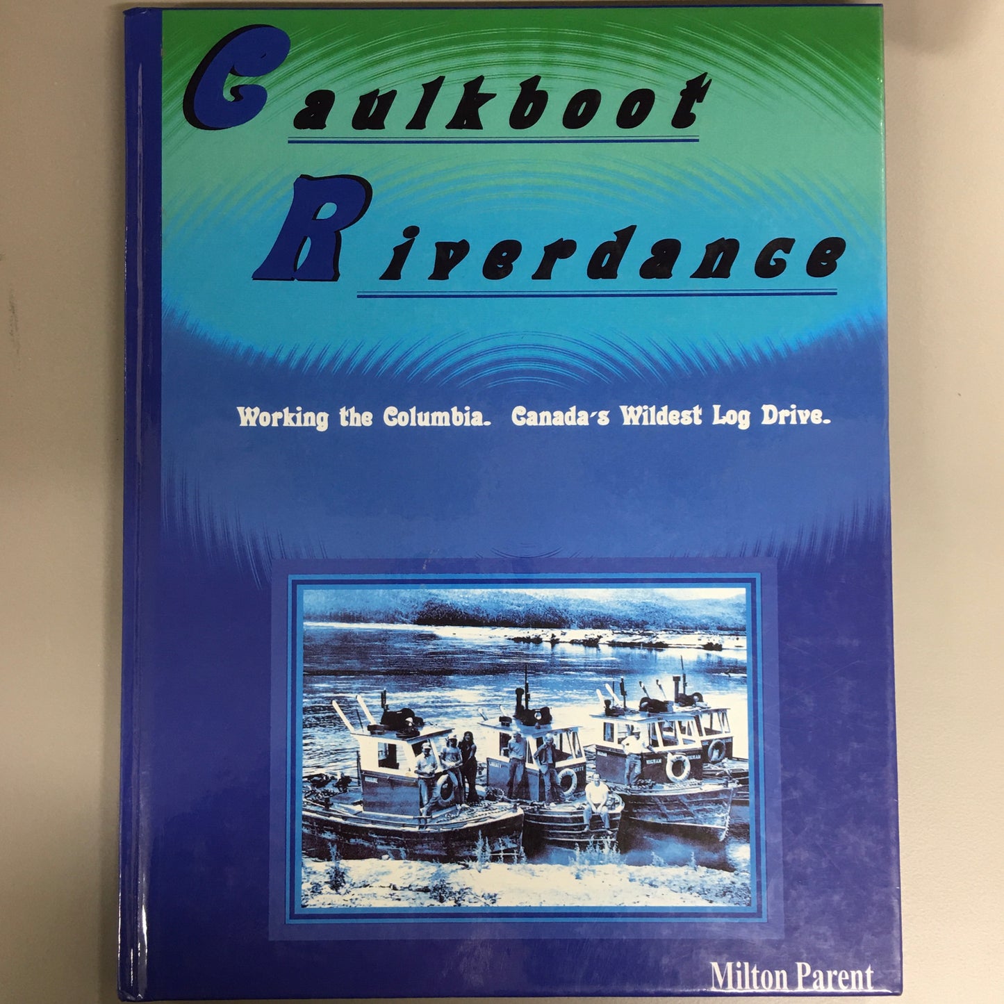 Caulkboot Riverdance Columbia Canada Canadian Log Drive Logging History Book