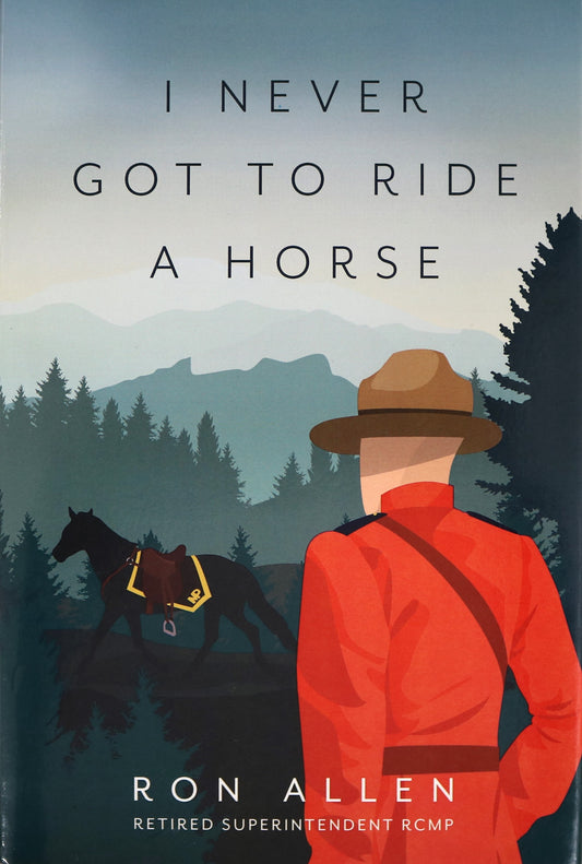 Never Got to Ride a Horse Ron Allen RCMP Royal Mounted Police Canada Memoir Book