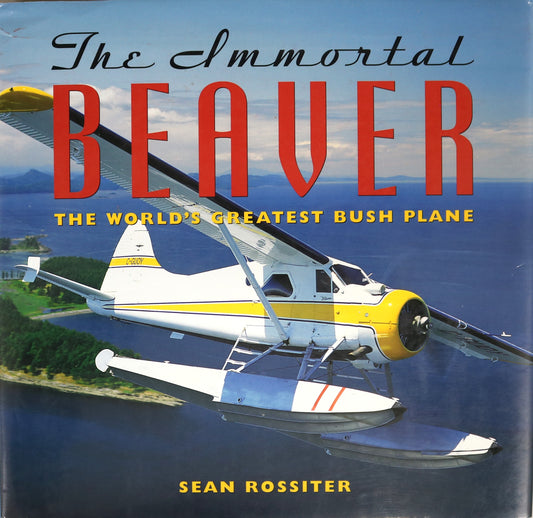 Immortal Beaver Bush Plane Canada Canadian Aircraft Aviation de Havilland History Book