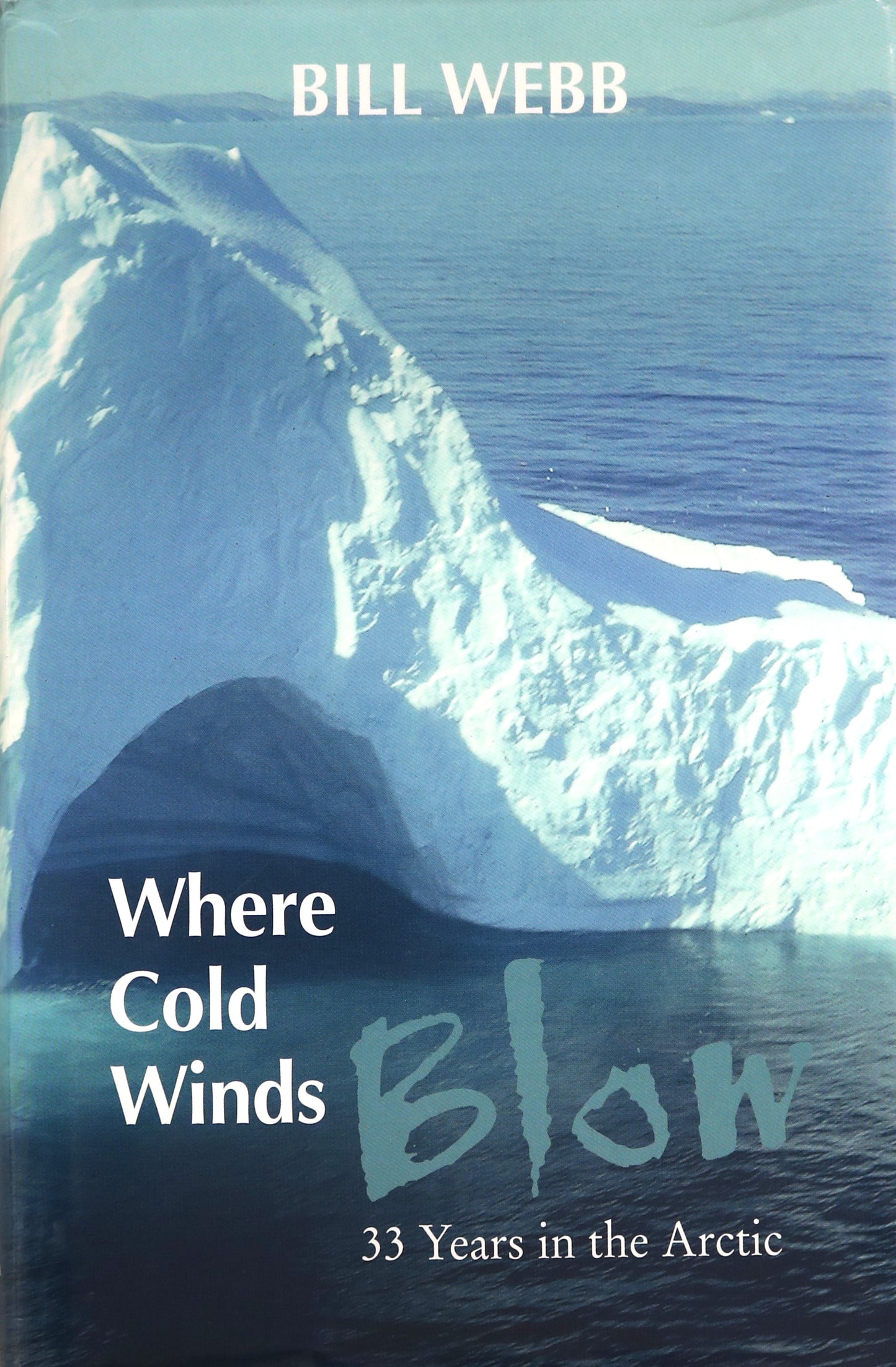 Where Cold Winds Blow 33 Years Arctic Bill Webb Personal Memoir Book