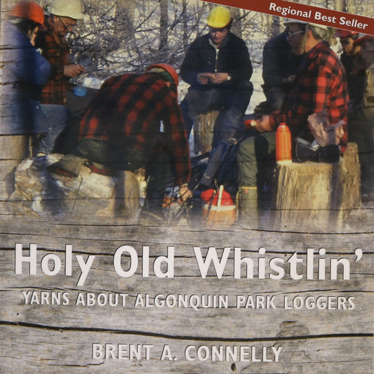 Holy Old Whistlin' Algonquin Park Loggers Ontario Lumber Logging Memoir Book