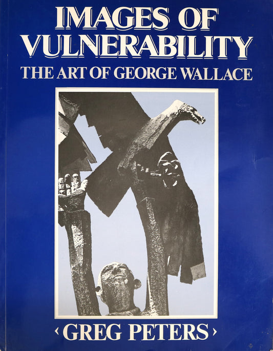 Images of Vulnerability George Wallace Sculptor Artist Painter Irish Canadian Art Book