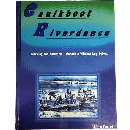 Caulkboot Riverdance Columbia Canada Canadian Log Drive Logging History Book