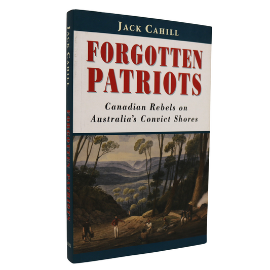 Forgotten Patriots Canadian Rebels Australia Jack Cahill Canada History Book